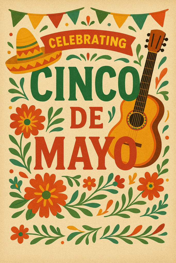 Celebrating Cinco de Mayo: A Day of Culture, Courage, and Community